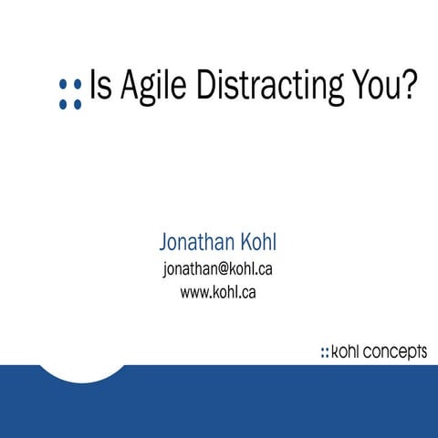Jonathan Kohl - Is Agile Distracting You?