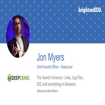 BrightonSEO - The Search Universe - Links, Log Files, GSC and everything in between.