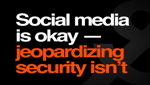 Social Media is Okay - Jeopardizing Security Isn't