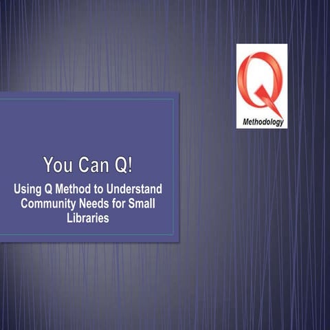 Big Talk From Small Libraries 2014: You Can Q! Using Q Method to Understand C...