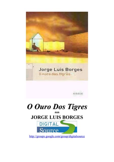 Jorge Luis Borges -  O ouro dos tigres
