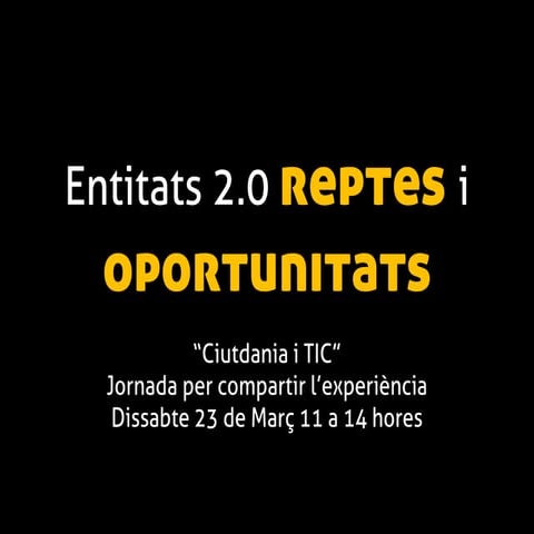 ENTITATS 2.0 REPTES I OPORTUNITATS Jornada   ciutadania i tic -TERRASSA MARÇ 13
