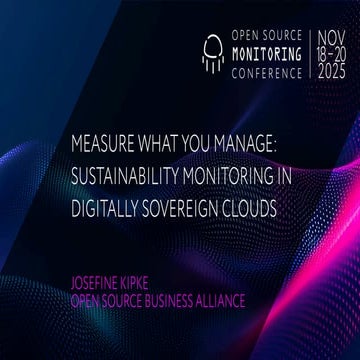OSMC 2025: Measure what you manage: Sustainability monitoring in digitally sovereign clouds by Josefine Kipke.pdf