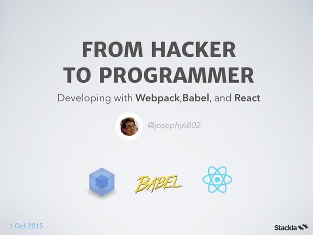 From Hacker to Programmer (w/ Webpack, Babel and React)