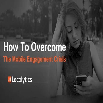 How To Overcome The Mobile Engagement Crisis Webinar 