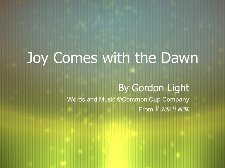 Joy comes with the dawn