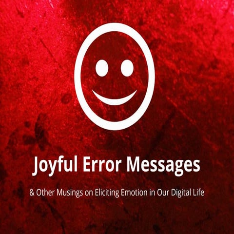 Joyful Error Messages & Other Musings on Eliciting Emotion in Our Digital Life