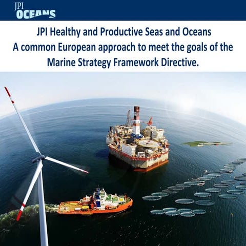 JPI Oceans A common European approach to meet the goals of the Marine Strateg...
