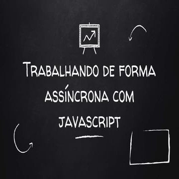 Trabalhando de Forma Assíncrona com JavaScript