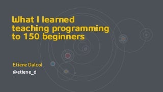 What I Learned Teaching Programming to 150 Beginners 