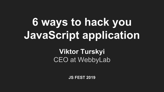 JS Fest 2019. Виктор Турский. 6 способов взломать твое JavaScript приложение