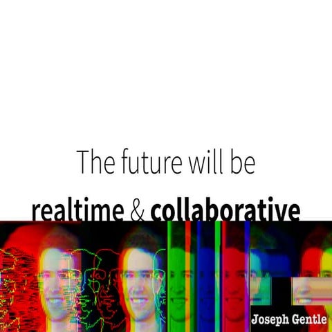 The future will be Realtime & Collaborative