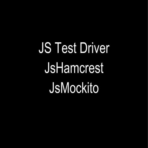 Js Test Driver, JsHamcrest, JsMockito