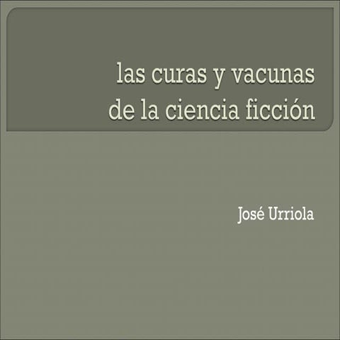 José Urriola - Las Curas y Vacunas de la Ciencia Ficción