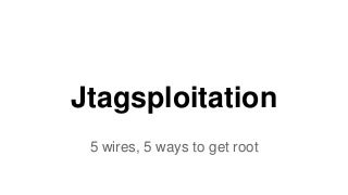 44CON London 2015 - Jtagsploitation: 5 wires, 5 ways to root