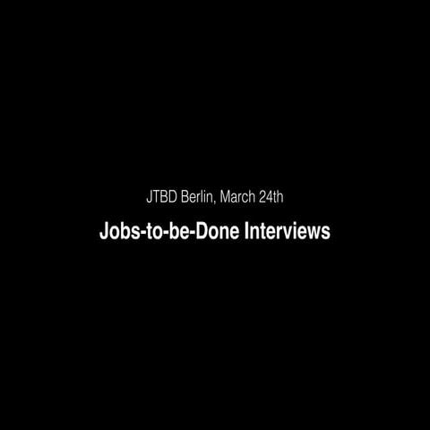Berlin JTBD Meetup, March 24 2015 – On JTBD Interviews