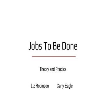 Jobs to be Done -- Theory and Practice