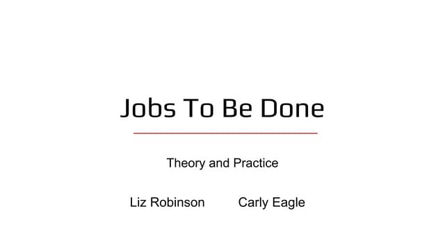 Jobs to be Done -- Theory and Practice