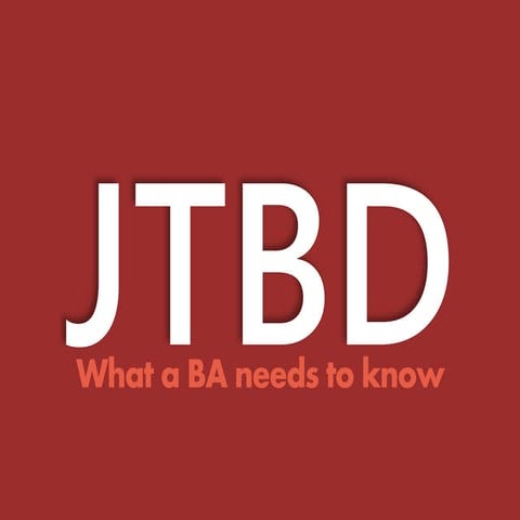 Jobs To Be Done, what a BA needs to know