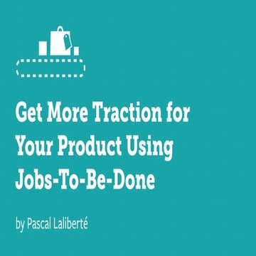 Get More Traction for Your Product Using Jobs-To-Be-Done