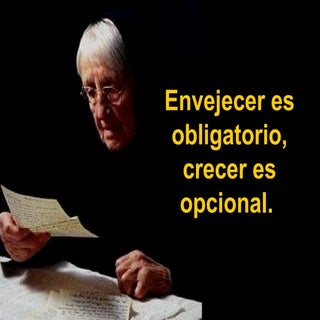 Envejecer es obligatorio, crecer es...