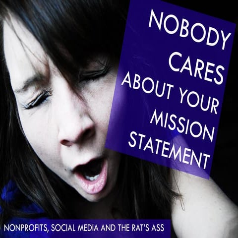 Nobody Cares About Your Mission Statement - Nonprofits, Social Media, and the...