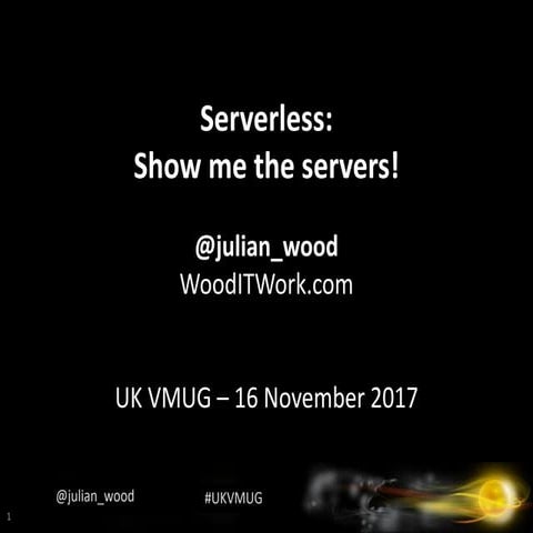 Serverless, Show me the servers! - UKVMUG 2017
