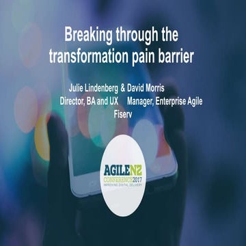 Breaking Through the Transformation Pain Barrier - Julie Lindenberg & David Morris - AgileNZ 2017