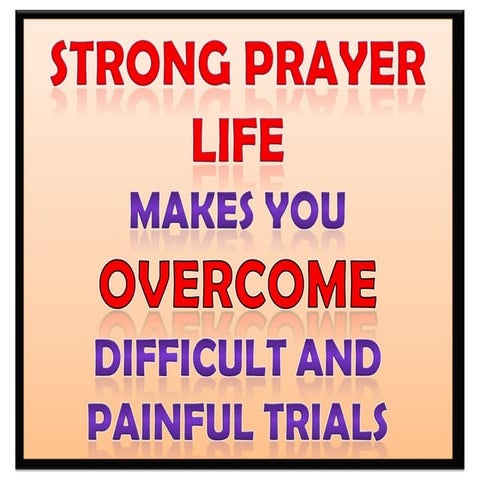 July 26.2015 STRONG PRAYER LIFE  MAKES YOU OVERCOME DIFFICULT AND PAINFUL TRIALS