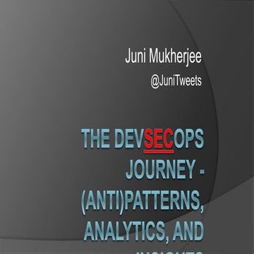 Juni_Mukherjee_The_DevSecOps_Journey_AntiPatterns_Analytics_and_Insights