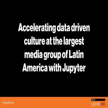 Accelerating data driven culture at the largest media group of Latin America with Jupyter
