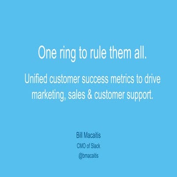 ONE RING TO RULE THEM ALL: UNIFIED CUSTOMER SUCCESS METRICS TO DRIVE MARKETIN...