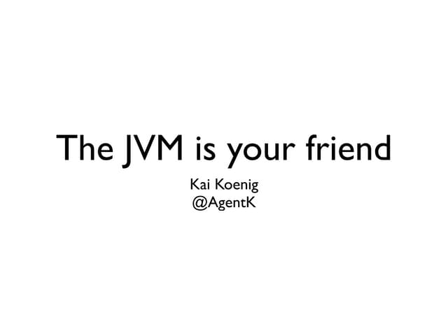 The JVM is your friend