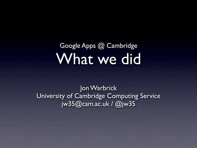 Google Apps @ Cambridge - What we did