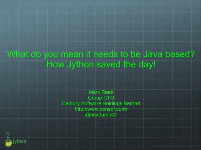 What do you mean it needs to be Java based? How jython saved the day.