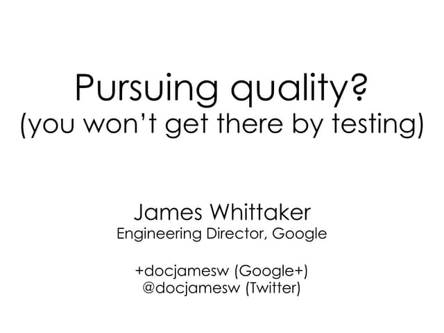 James Whittaker - Pursuing Quality-You Won't Get There - EuroSTAR 2011