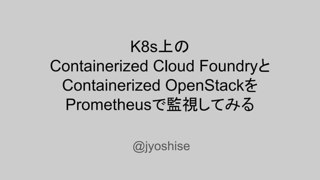 K8s上の containerized cloud foundryとcontainerized open stackをprometheusで監視してみる