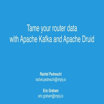 How To Use Kafka and Druid to Tame Your Router Data (Rachel Pedreschi and Eri...