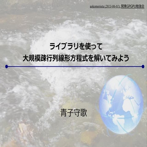 [関東GPGPU勉強会#2] ライブラリを使って大規模疎行列線形方程式を解いてみよう