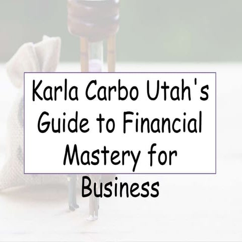 Karla Carbo Utah's Guide to Financial Mastery for Business.pptx