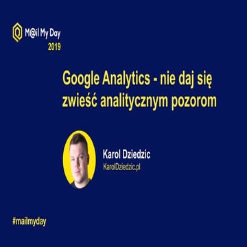 Google Analytics - nie daj się zwieść analitycznym pozorom - M@il My Day 2019