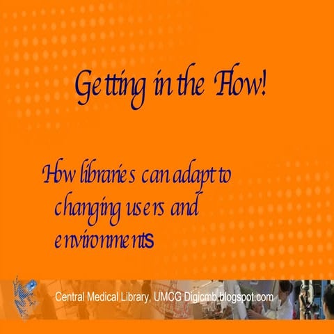Getting in the Flow! : How libraries can adapt to changing users and environm...