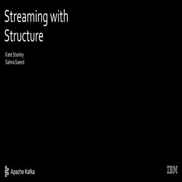 Streaming with Structure | Kate Stanley and Salma Saeed, IBM