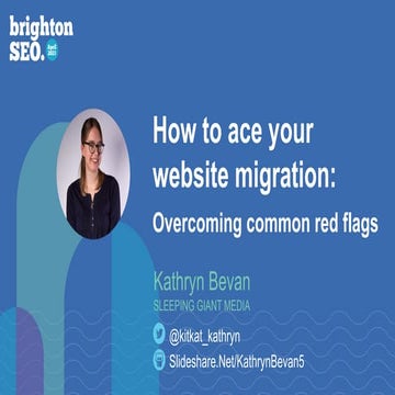 Kathryn Bevan - How To Ace Your Website Migration - Brighton SEO Slides 