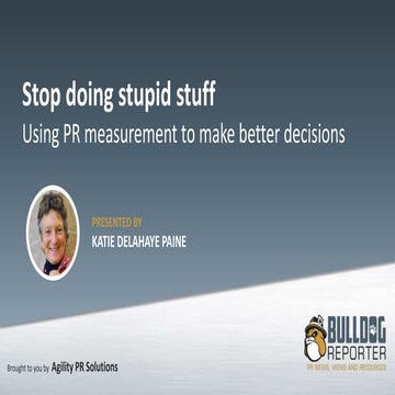 Bulldog Reporter webinar - Stop Doing Stupid Stuff: Using PR Measurement to M...