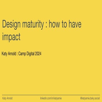 Katy Arnold - Design Maturity: How to have impact | PPTX