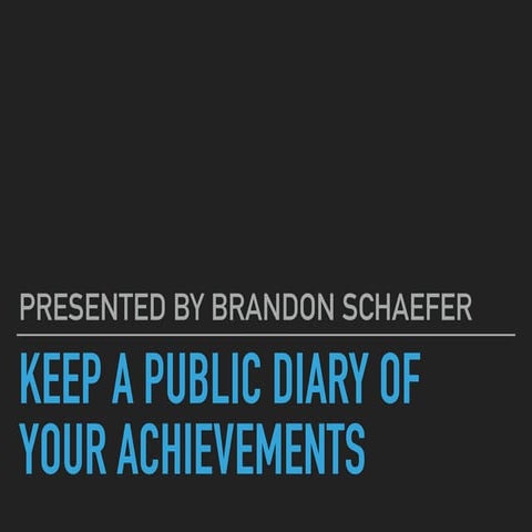 Keep a Public Diary of Your Achievements