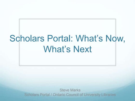 'Scholars Portal: What's Now, What's Next' by Steve Marks