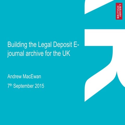 'Building the Legal Deposit E-Journal Archive for the UK' by Andrew MacEwan