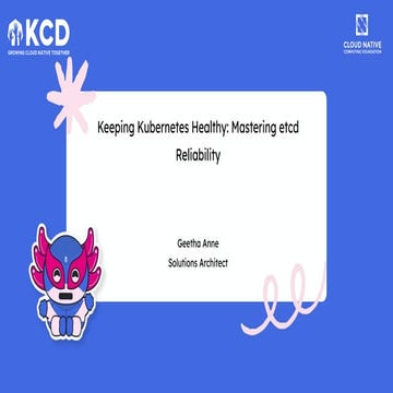 Keeping Kubernetes Healthy_ Mastering etcd Reliability - Geetha Anne | PDF